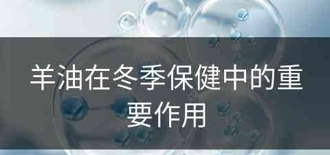 羊油在冬季保健中的重要作用